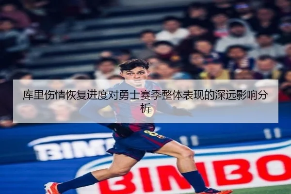 库里伤情恢复进度对勇士赛季整体表现的深远影响分析 - LEYU SPORTS